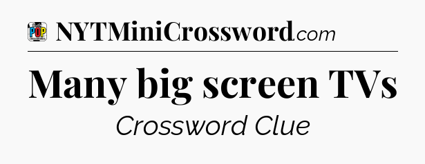 Many big screen TVs Crossword Clue