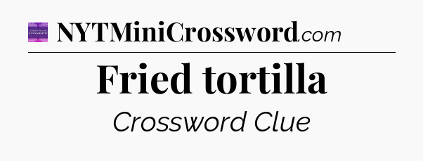 Fried tortilla - Thomas Joseph Crossword
