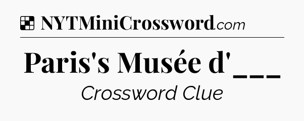 Solution: Paris's Musée d'___ - NYT Crossword