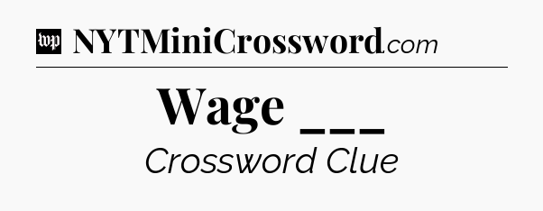 Wage ___ Crossword Clue