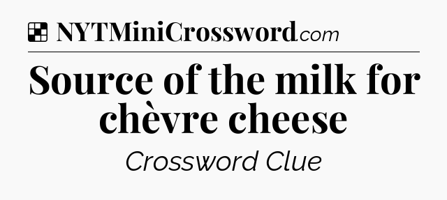 Solution: Source of the milk for chèvre cheese - NYT Crossword