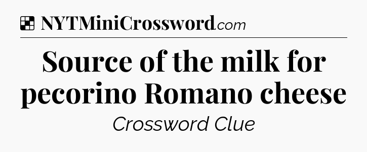 Solution: Source of the milk for pecorino Romano cheese - NYT Crossword