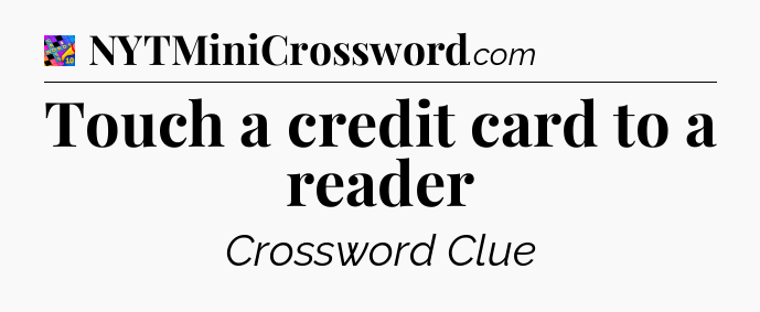 Touch a credit card to a reader Crossword Clue