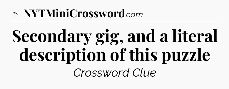 Secondary gig, and a literal description of this puzzle - WSJ Crossword