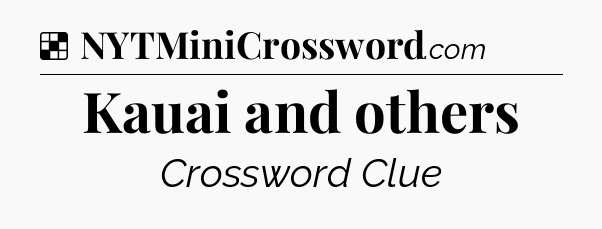 Solution: Kauai and others - NYT Crossword
