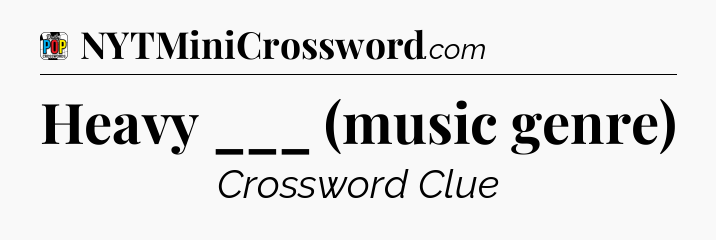 Heavy ___ (music genre) Crossword Clue