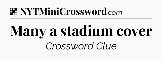 Solution: Many a stadium cover - NYT Crossword
