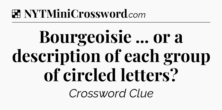 Solution: Bourgeoisie ... or a description of each group of circled letters - NYT Crossword