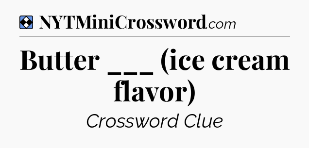 Solution: Butter ___ (ice cream flavor) - NYT Mini Crossword