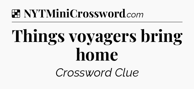 Solution: Things voyagers bring home - NYT Crossword