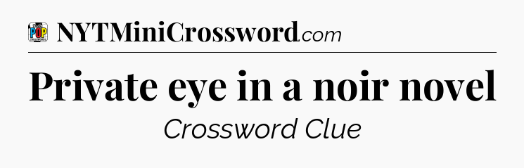 Private eye in a noir novel Crossword Clue