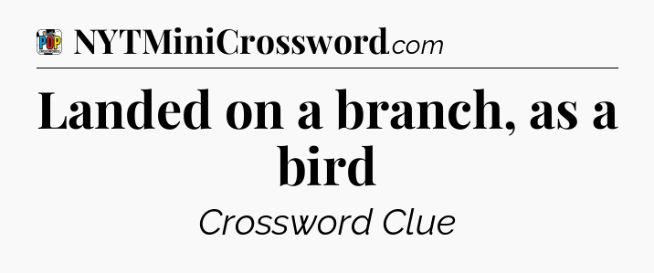 Landed on a branch, as a bird Crossword Clue