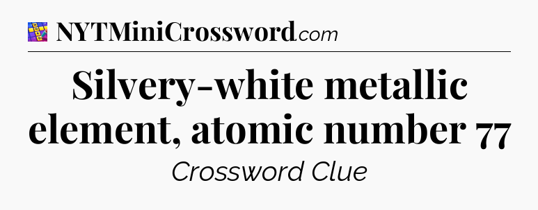 Silvery-white metallic element, atomic number 77 Codycross