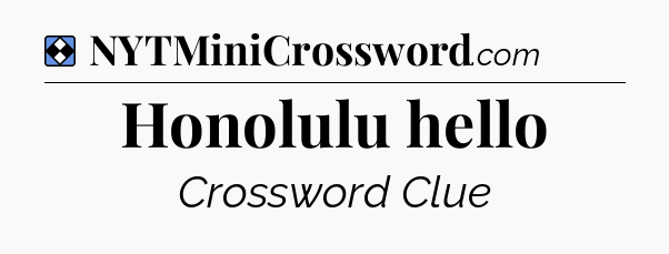 Solution: Honolulu hello - NYT Mini Crossword