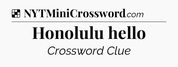 Solution: Honolulu hello - NYT Crossword