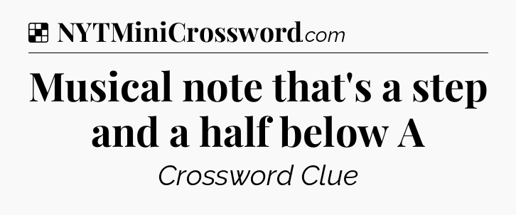Solution: Musical note that's a step and a half below A - NYT Crossword