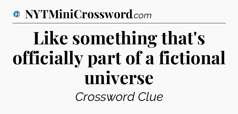 Like something that's officially part of a fictional universe Crossword Clue