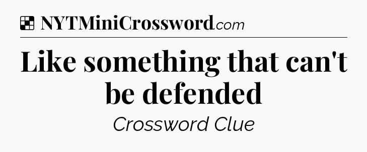 Solution: Like something that can't be defended - NYT Crossword