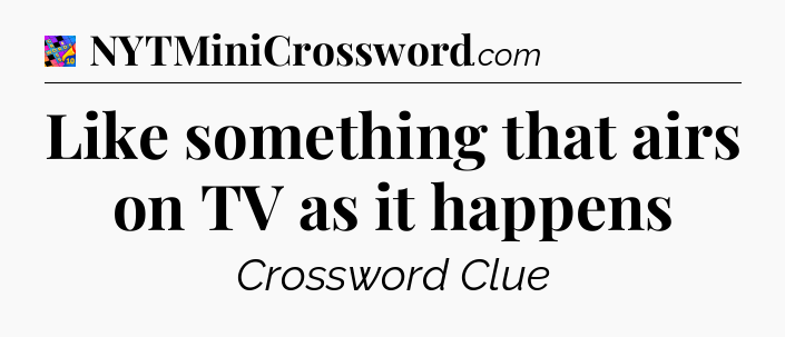 Like something that airs on TV as it happens Crossword Clue