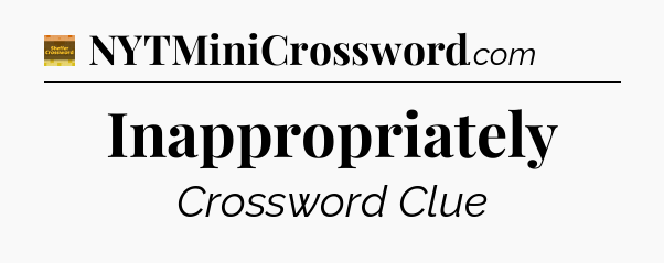 Inappropriately - Eugene Sheffer Crossword