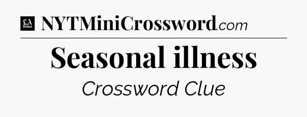 Seasonal illness - LA Times Crossword