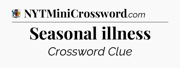 Seasonal illness Crossword Clue