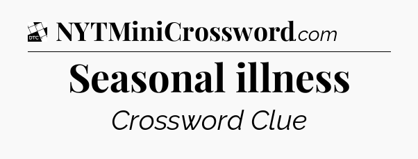 Seasonal illness - Daily Themed Classic Crossword