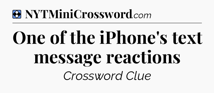 Solution: One of the iPhone's text message reactions - NYT Mini Crossword