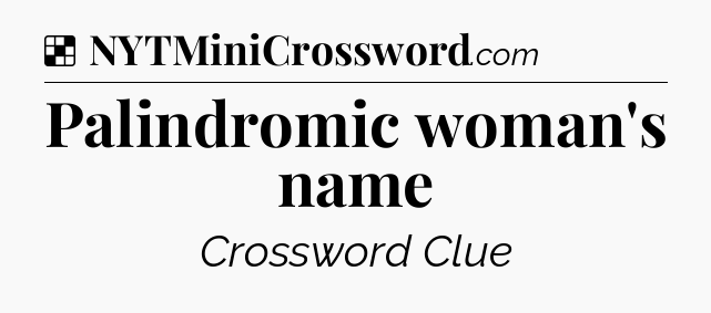 Palindromic woman's name NYT Crossword