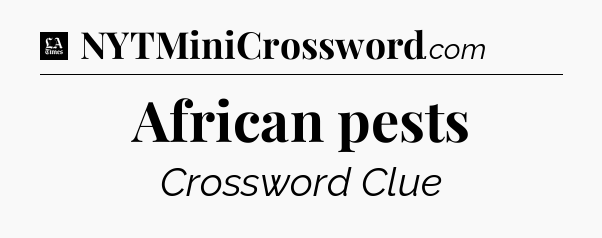 African pests - LA Times Crossword