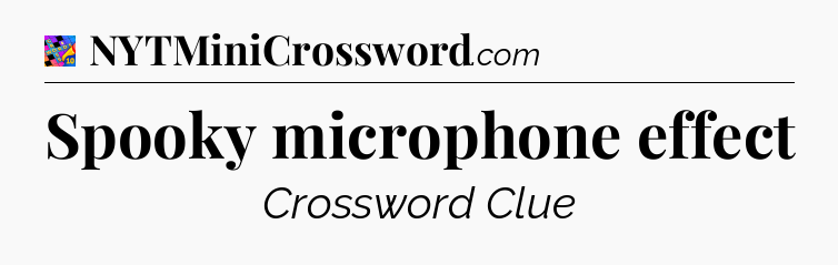 Spooky microphone effect Crossword Clue