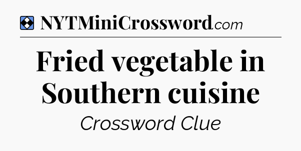 Solution: Fried vegetable in Southern cuisine - NYT Mini Crossword
