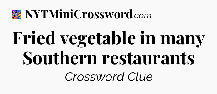 Fried vegetable in many Southern restaurants Crossword Clue