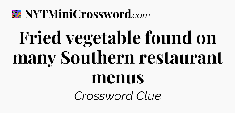 Fried vegetable found on many Southern restaurant menus Crossword Clue