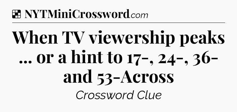 Solution: When TV viewership peaks ... or a hint to 17-, 24-, 36- and 53-Across - NYT Crossword