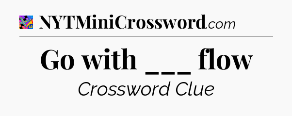 Go with ___ flow Crossword Clue