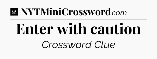 Enter with caution - LA Times Crossword