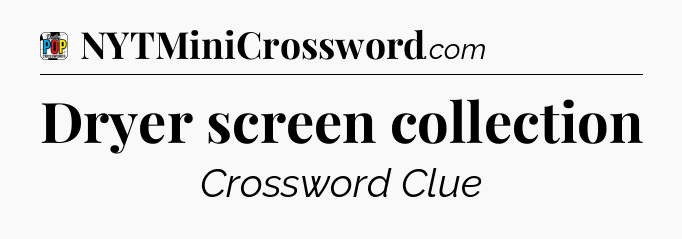 Dryer screen collection Crossword Clue
