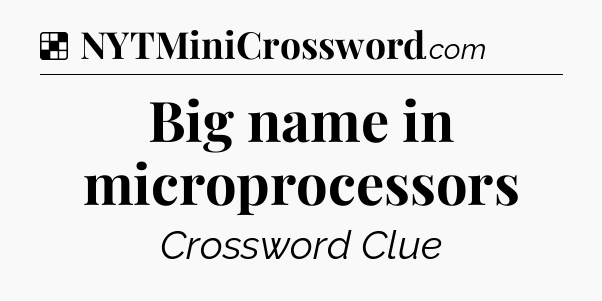 Solution: Big name in microprocessors - NYT Crossword