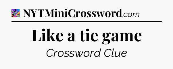 Like a tie game Crossword Clue