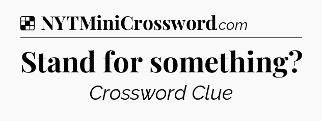 Solution: Stand for something - NYT Crossword