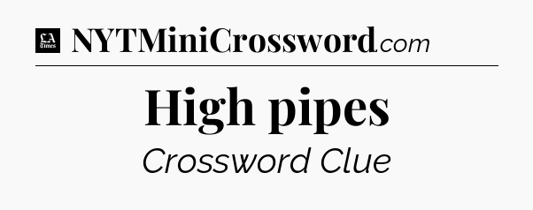 High pipes - LA Times Crossword
