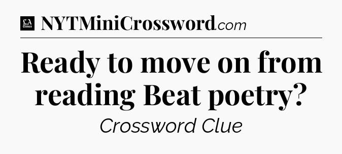 Ready to move on from reading Beat poetry - LA Times Crossword