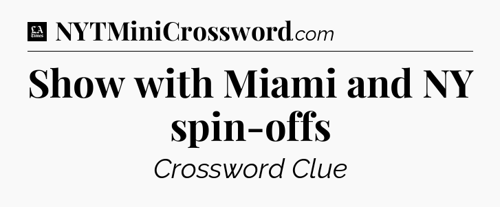 Show with Miami and NY spin-offs - LA Times Crossword