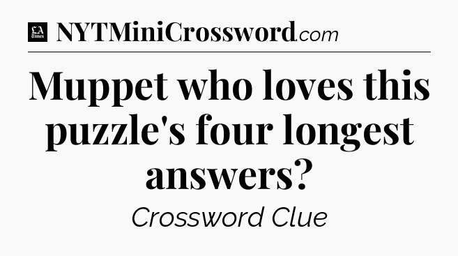 Muppet who loves this puzzle's four longest answers - LA Times Crossword