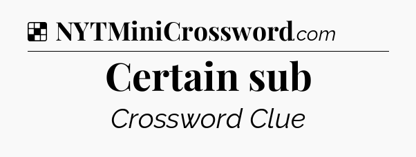 Solution: Certain sub - NYT Crossword