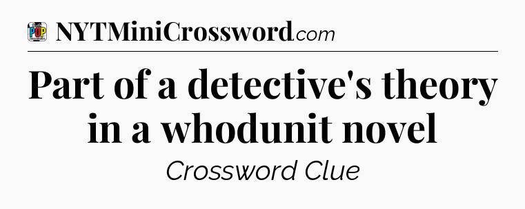 Part of a detective's theory in a whodunit novel Crossword Clue