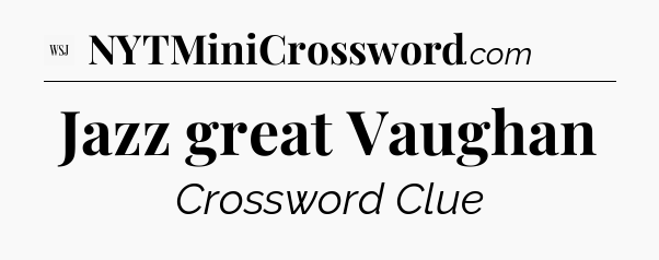 Jazz great Vaughan - WSJ Crossword