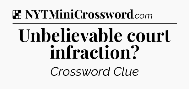 Solution: Unbelievable court infraction - NYT Crossword