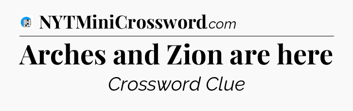 Arches and Zion are here Crossword Clue